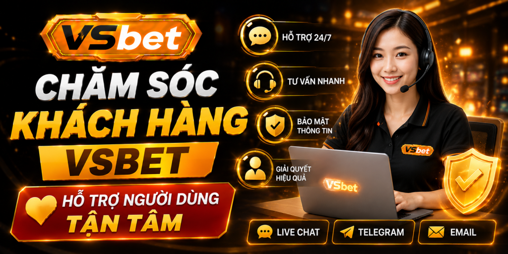 Chăm Sóc Khách Hàng VSBET – Hỗ Trợ Người Dùng Tận Tâm