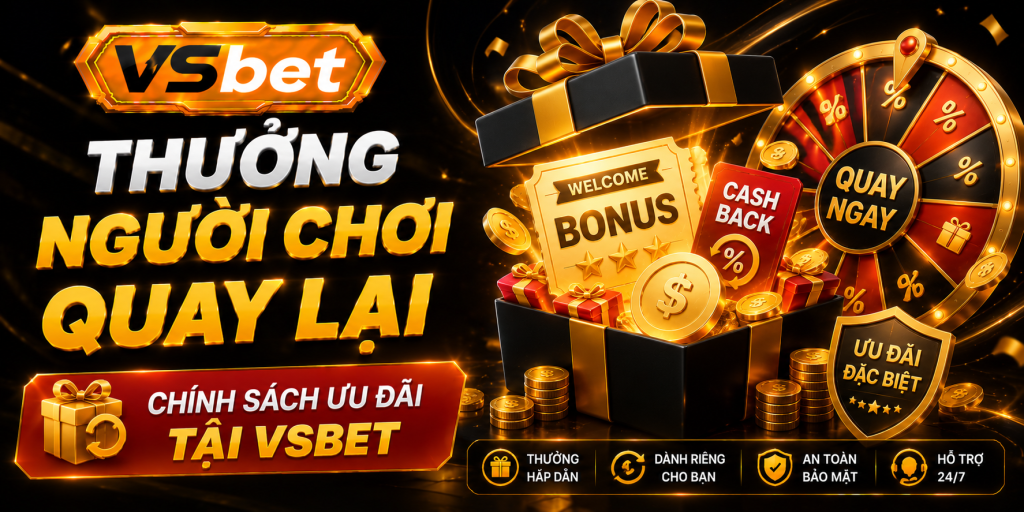 Thưởng Người Chơi Quay Lại – Chính Sách Ưu Đãi Tại VSBET